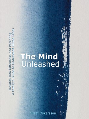 cover image of The Mind Unleased. Insights Into Giftedness and Parenting. a Family's Guide to Understand Gifted Minds.